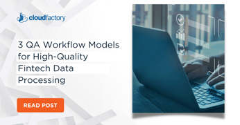 3 QA Workflow Models for High-Quality Fintech Data Processing