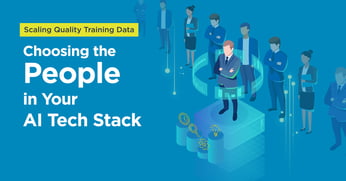 Scaling Quality Training Data: Choosing the People in Your AI Tech Stack